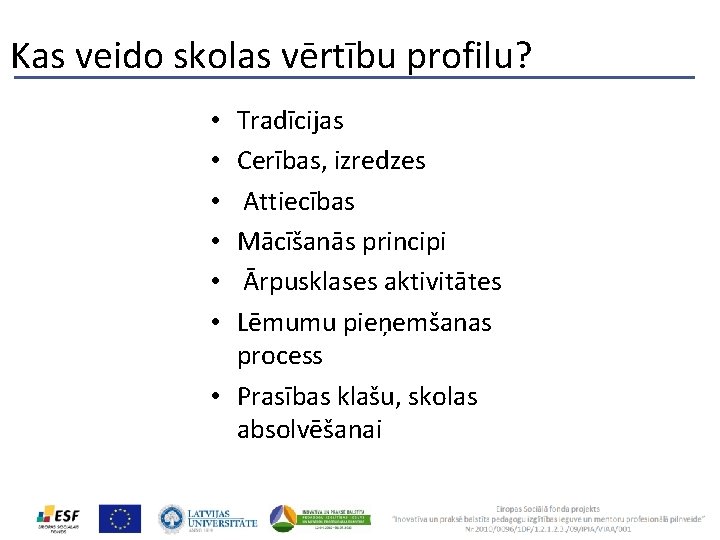 Kas veido skolas vērtību profilu? Tradīcijas Cerības, izredzes Attiecības Mācīšanās principi Ārpusklases aktivitātes Lēmumu