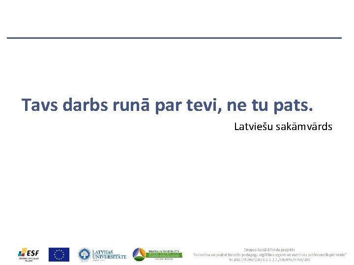 Tavs darbs runā par tevi, ne tu pats. Latviešu sakāmvārds 