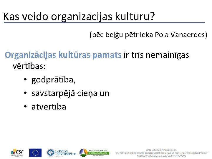 Kas veido organizācijas kultūru? (pēc beļģu pētnieka Pola Vanaerdes) Organizācijas kultūras pamats ir trīs