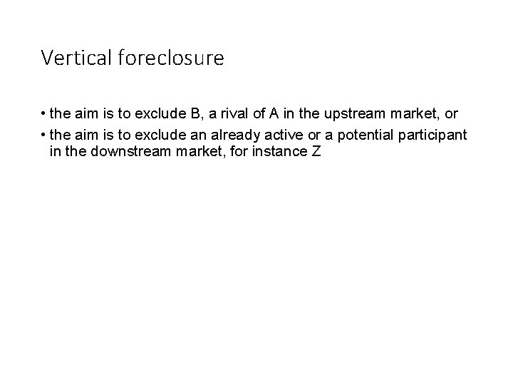 Vertical foreclosure • the aim is to exclude B, a rival of A in