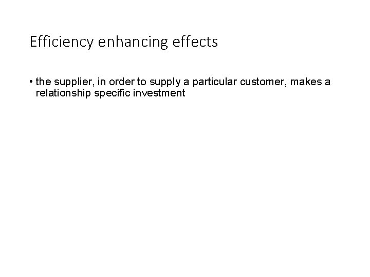 Efficiency enhancing effects • the supplier, in order to supply a particular customer, makes