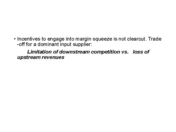  • Incentives to engage into margin squeeze is not clearcut. Trade -off for