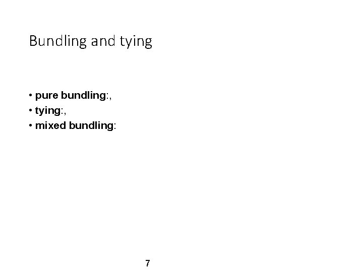 Bundling and tying • pure bundling: , • tying: , • mixed bundling: 7