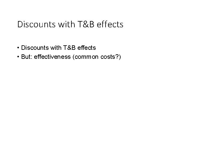 Discounts with T&B effects • But: effectiveness (common costs? ) 