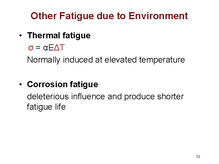 Other Fatigue due to Environment • Thermal fatigue σ = αEΔT Normally induced at