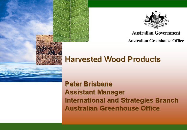 Harvested Wood Products Peter Brisbane Assistant Manager International and Strategies Branch Australian Greenhouse Office