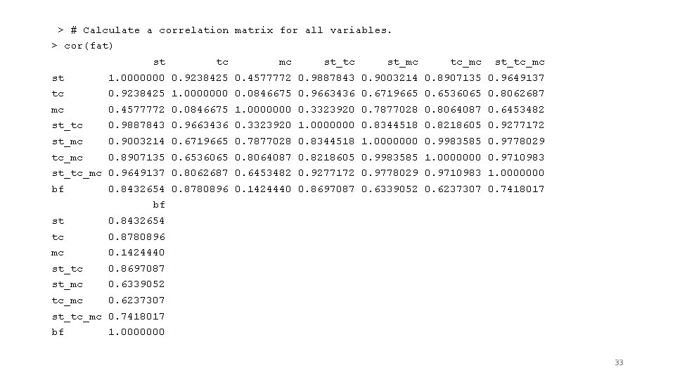 > # Calculate a correlation matrix for all variables. > cor(fat) st tc mc