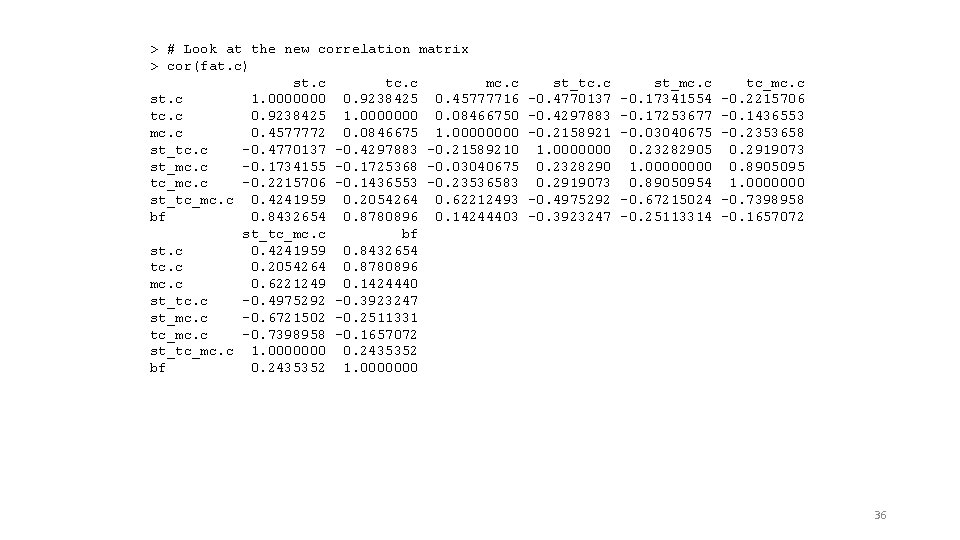> # Look at the new correlation matrix > cor(fat. c) st. c tc.