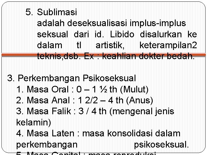 5. Sublimasi adalah deseksualisasi implus-implus seksual dari id. Libido disalurkan ke dalam tl artistik,