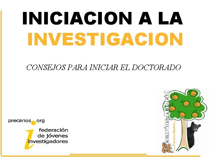 INICIACION A LA INVESTIGACION CONSEJOS PARA INICIAR EL DOCTORADO WWW. PRECARIOS-MADRID. ORG 