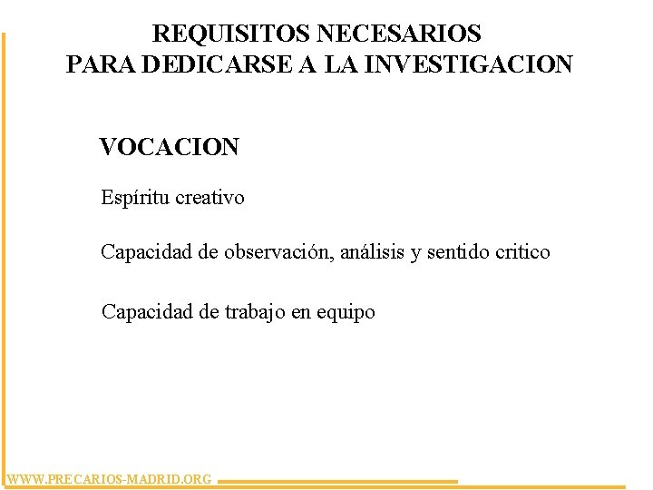 REQUISITOS NECESARIOS PARA DEDICARSE A LA INVESTIGACION VOCACION Espíritu creativo Capacidad de observación, análisis