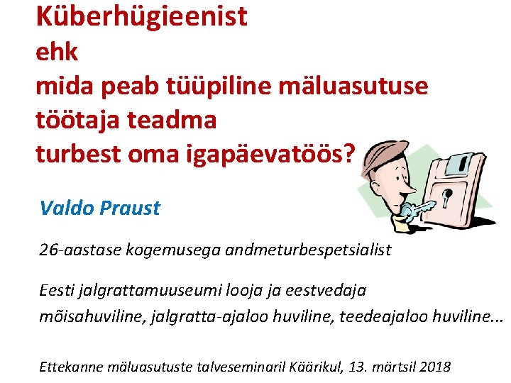 Küberhügieenist ehk mida peab tüüpiline mäluasutuse töötaja teadma turbest oma igapäevatöös? Valdo Praust 26