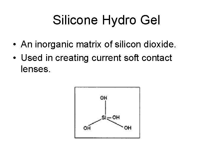 Silicone Hydro Gel • An inorganic matrix of silicon dioxide. • Used in creating