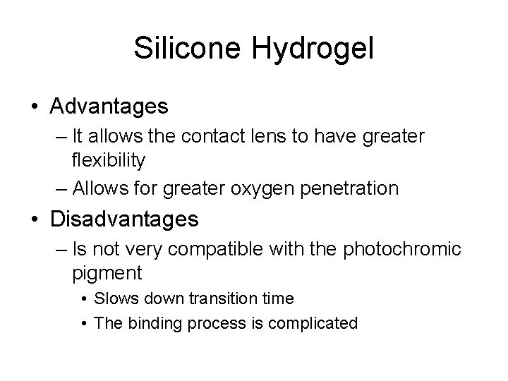Silicone Hydrogel • Advantages – It allows the contact lens to have greater flexibility