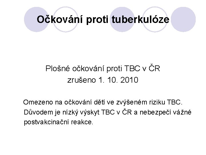Očkování proti tuberkulóze Plošné očkování proti TBC v ČR zrušeno 1. 10. 2010 Omezeno