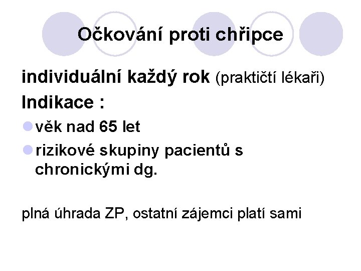 Očkování proti chřipce individuální každý rok (praktičtí lékaři) Indikace : l věk nad 65