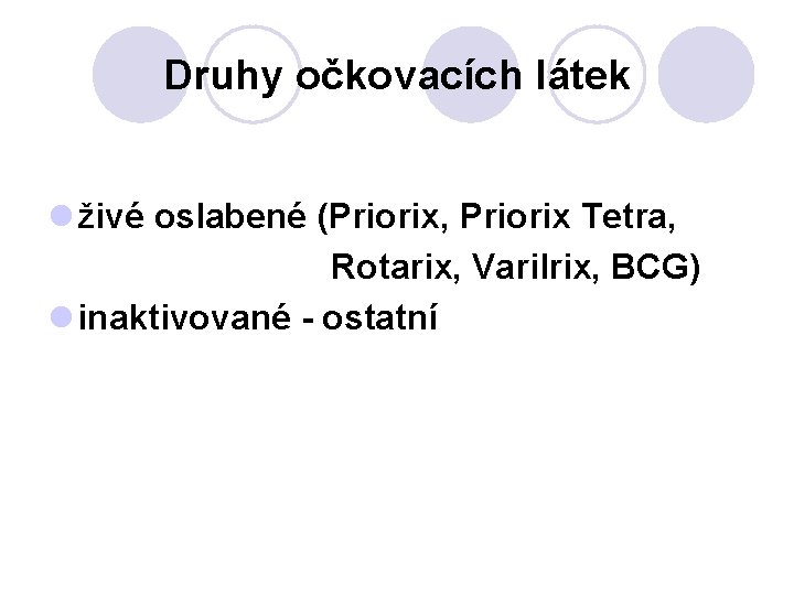 Druhy očkovacích látek l živé oslabené (Priorix, Priorix Tetra, Rotarix, Varilrix, BCG) l inaktivované