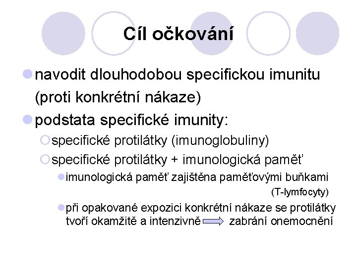 Cíl očkování l navodit dlouhodobou specifickou imunitu (proti konkrétní nákaze) l podstata specifické imunity: