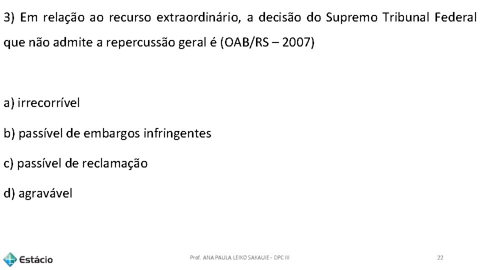 3) Em relação ao recurso extraordinário, a decisão do Supremo Tribunal Federal que não