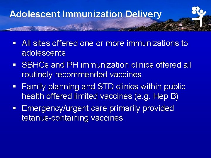 Adolescent Immunization Delivery § All sites offered one or more immunizations to adolescents §