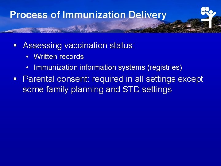 Process of Immunization Delivery § Assessing vaccination status: • Written records • Immunization information