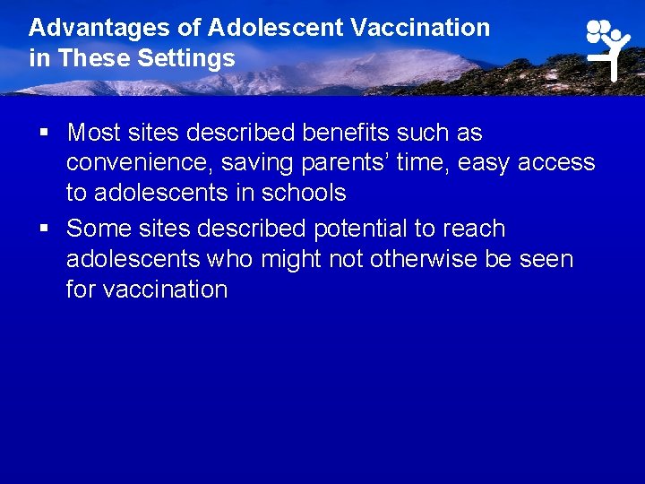 Advantages of Adolescent Vaccination in These Settings § Most sites described benefits such as