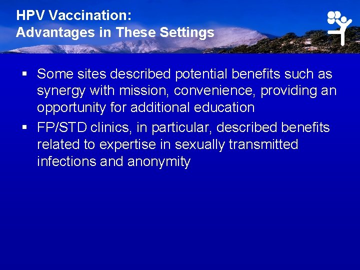 HPV Vaccination: Advantages in These Settings § Some sites described potential benefits such as