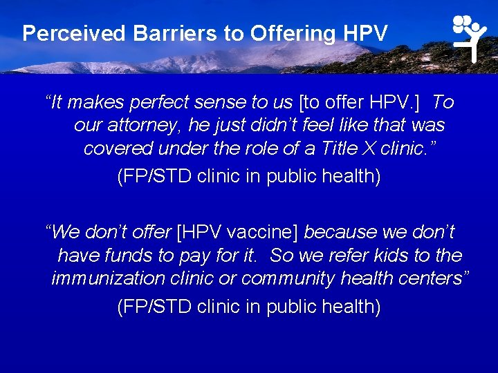 Perceived Barriers to Offering HPV “It makes perfect sense to us [to offer HPV.