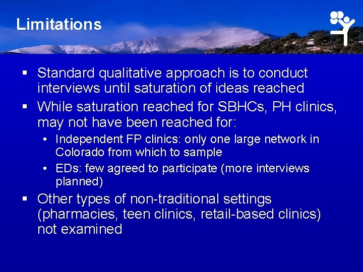 Limitations § Standard qualitative approach is to conduct interviews until saturation of ideas reached