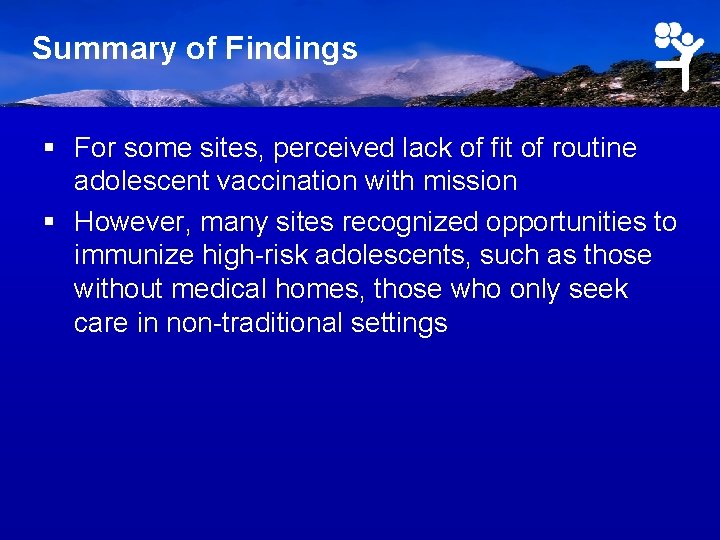 Summary of Findings § For some sites, perceived lack of fit of routine adolescent