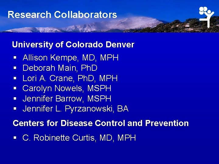 Research Collaborators University of Colorado Denver § § § Allison Kempe, MD, MPH Deborah