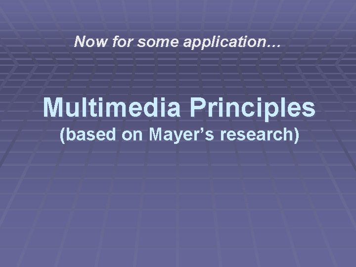 Now for some application… Multimedia Principles (based on Mayer’s research) 