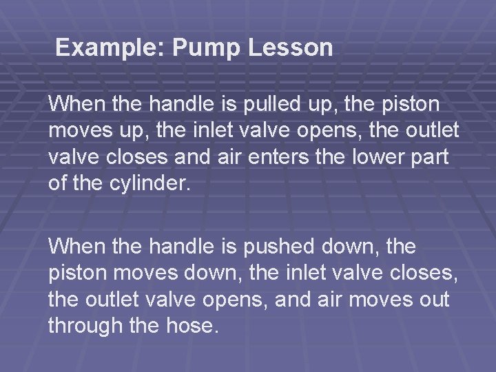 Example: Pump Lesson When the handle is pulled up, the piston moves up, the