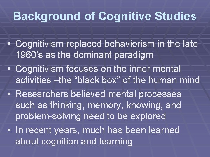 Background of Cognitive Studies • Cognitivism replaced behaviorism in the late 1960’s as the