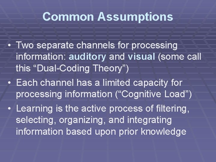 Common Assumptions • Two separate channels for processing information: auditory and visual (some call