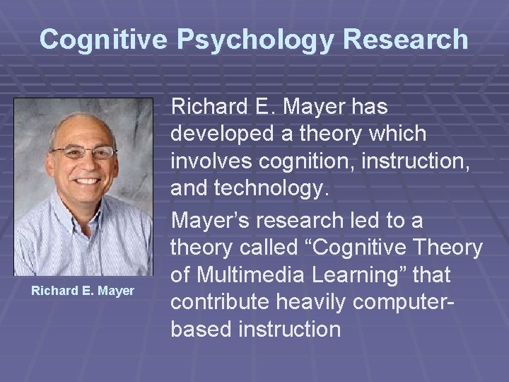 Cognitive Psychology Research Richard E. Mayer has developed a theory which involves cognition, instruction,