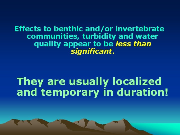 Effects to benthic and/or invertebrate communities, turbidity and water quality appear to be less