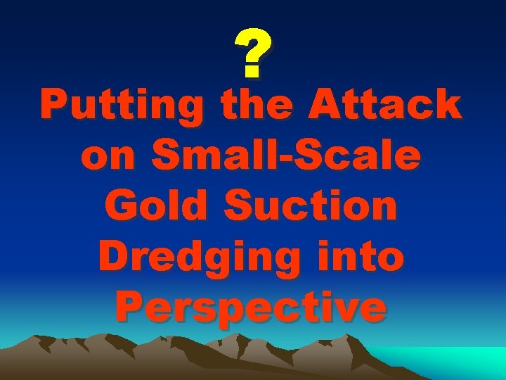 ? Putting the Attack on Small-Scale Gold Suction Dredging into Perspective 