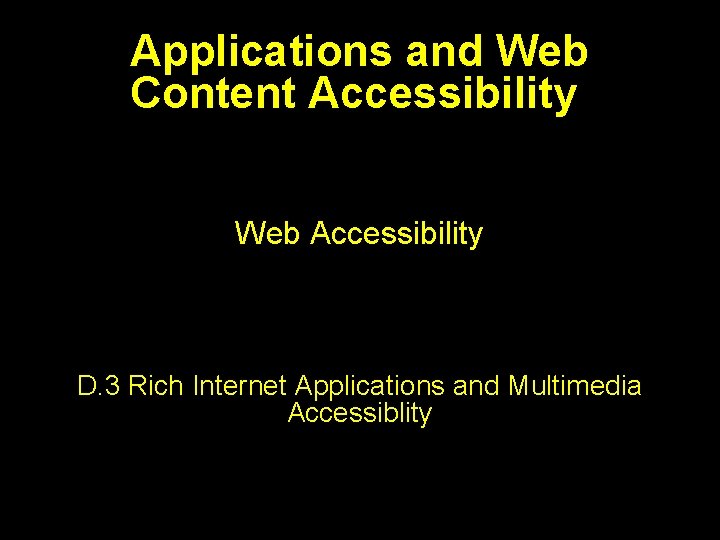 Applications and Web Content Accessibility Web Accessibility D. 3 Rich Internet Applications and Multimedia