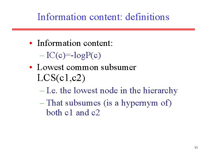 Information content: definitions • Information content: – IC(c)=-log. P(c) • Lowest common subsumer LCS(c