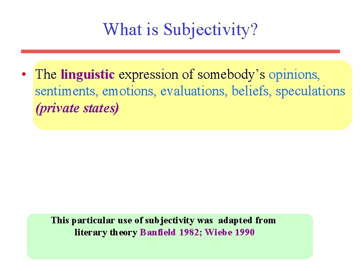 What is Subjectivity? • The linguistic expression of somebody’s opinions, sentiments, emotions, evaluations, beliefs,