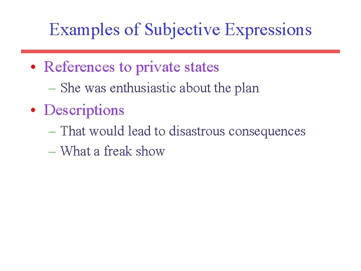 Examples of Subjective Expressions • References to private states – She was enthusiastic about