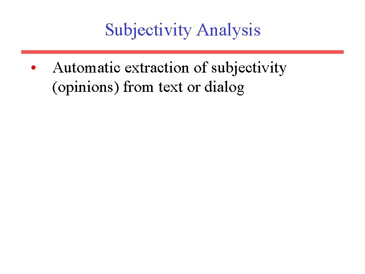 Subjectivity Analysis • Automatic extraction of subjectivity (opinions) from text or dialog 