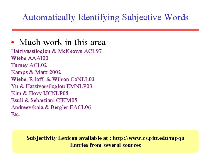 Automatically Identifying Subjective Words • Much work in this area Hatzivassiloglou & Mc. Keown