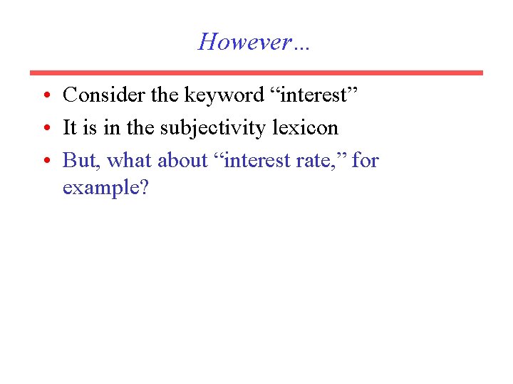 However… • Consider the keyword “interest” • It is in the subjectivity lexicon •