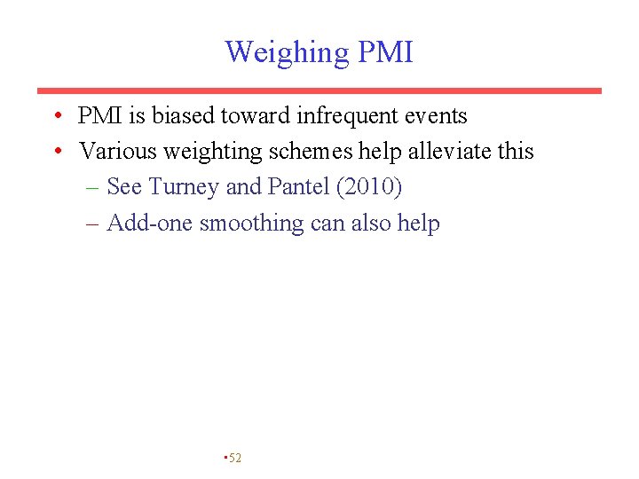 Weighing PMI • PMI is biased toward infrequent events • Various weighting schemes help