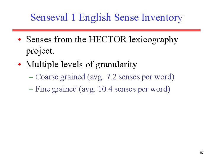 Senseval 1 English Sense Inventory • Senses from the HECTOR lexicography project. • Multiple