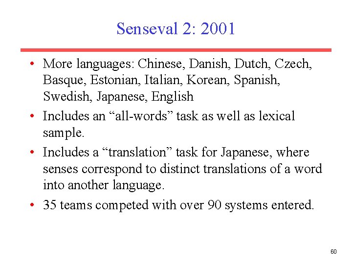 Senseval 2: 2001 • More languages: Chinese, Danish, Dutch, Czech, Basque, Estonian, Italian, Korean,