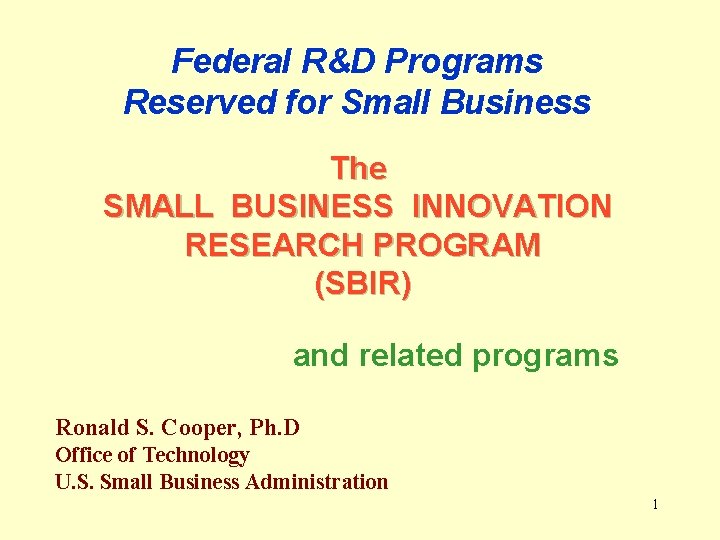 Federal R&D Programs Reserved for Small Business The SMALL BUSINESS INNOVATION RESEARCH PROGRAM (SBIR)