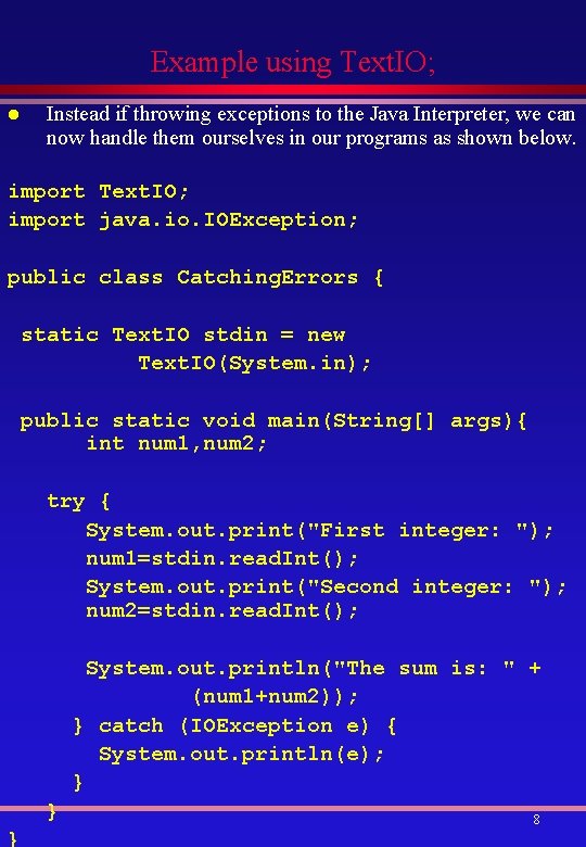 Example using Text. IO; Instead if throwing exceptions to the Java Interpreter, we can
